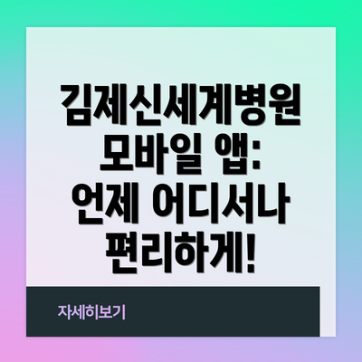김제신세계병원 모바일 앱: 언제 어디서나 편리하게!