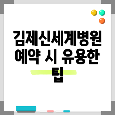 김제신세계병원 예약 시 유용한 팁