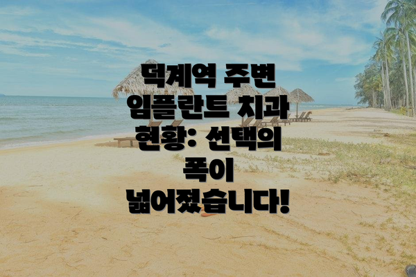 덕계역 주변 임플란트 치과 현황: 선택의 폭이 넓어졌습니다!