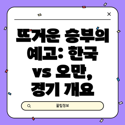 뜨거운 승부의 예고: 한국 vs 오만, 경기 개요