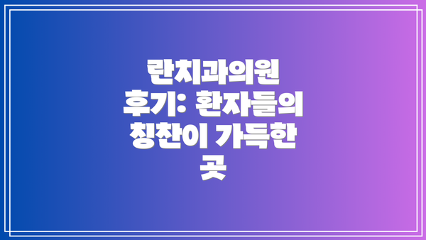 란치과의원 후기: 환자들의 칭찬이 가득한 곳
