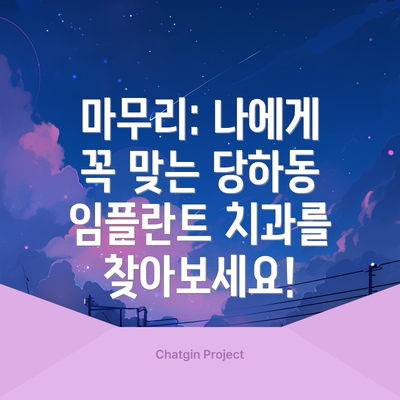 마무리: 나에게 꼭 맞는 당하동 임플란트 치과를 찾아보세요!