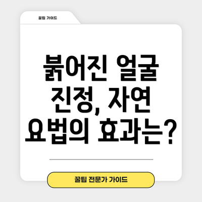 붉어진 얼굴 진정, 자연 요법의 효과는?