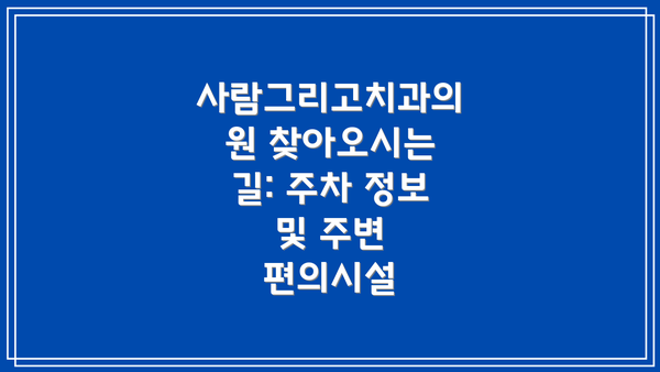 사람그리고치과의원 찾아오시는 길: 주차 정보 및 주변 편의시설