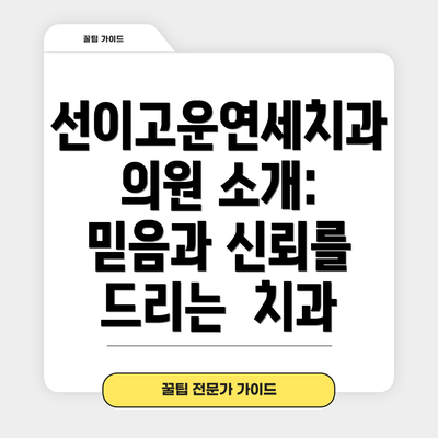 선이고운연세치과의원 소개:  믿음과 신뢰를 드리는  치과