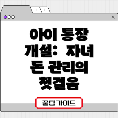 아이 통장 개설:  자녀 돈 관리의 첫걸음