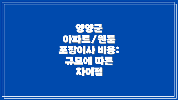 양양군 아파트/원룸 포장이사 비용: 규모에 따른 차이점
