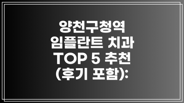 양천구청역 임플란트 치과 TOP 5 추천 (후기 포함):
