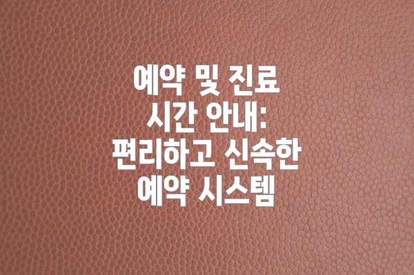 예약 및 진료 시간 안내: 편리하고 신속한 예약 시스템