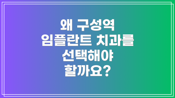 왜 구성역 임플란트 치과를 선택해야 할까요?