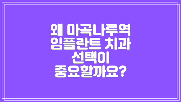 왜 마곡나루역 임플란트 치과 선택이 중요할까요?