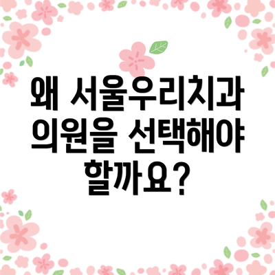 왜 서울우리치과의원을 선택해야 할까요?