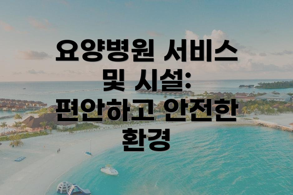 요양병원 서비스 및 시설: 편안하고 안전한 환경