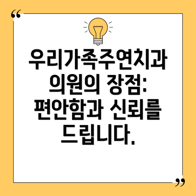 우리가족주연치과의원의 장점:  편안함과 신뢰를 드립니다.