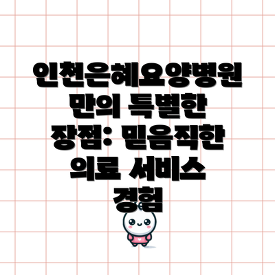 인천은혜요양병원만의 특별한 장점: 믿음직한 의료 서비스 경험