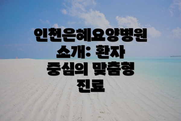 인천은혜요양병원 소개: 환자 중심의 맞춤형 진료