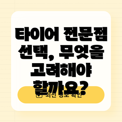 타이어 전문점 선택, 무엇을 고려해야 할까요?