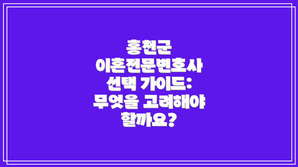 홍천군 이혼전문변호사 선택 가이드: 무엇을 고려해야 할까요?