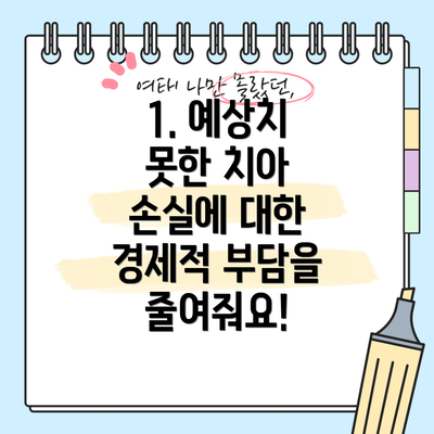 1. 예상치 못한 치아 손실에 대한 경제적 부담을 줄여줘요!