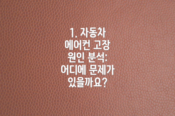 1. 자동차 에어컨 고장 원인 분석: 어디에 문제가 있을까요?