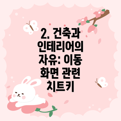 2. 건축과 인테리어의 자유: 이동 화면 관련 치트키
