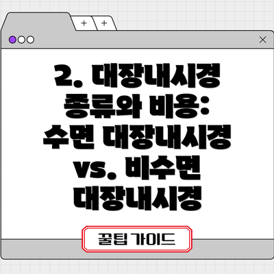 2. 대장내시경 종류와 비용: 수면 대장내시경 vs. 비수면 대장내시경