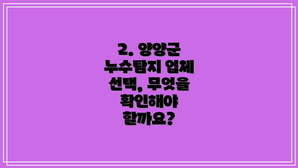 2. 양양군 누수탐지 업체 선택, 무엇을 확인해야 할까요?