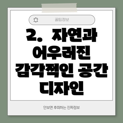 2.  자연과 어우러진 감각적인 공간 디자인