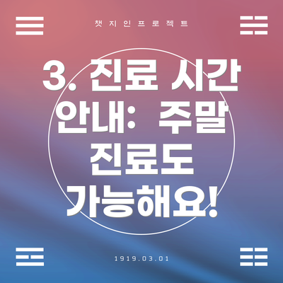 3. 진료 시간 안내:  주말 진료도 가능해요!