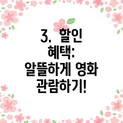 3.  할인 혜택:  알뜰하게 영화 관람하기!