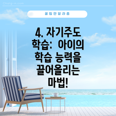 4. 자기주도 학습:  아이의  학습 능력을 끌어올리는 마법!