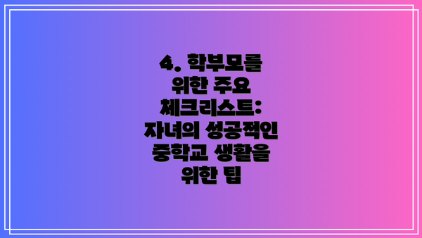 4. 학부모를 위한 주요 체크리스트: 자녀의 성공적인 중학교 생활을 위한 팁