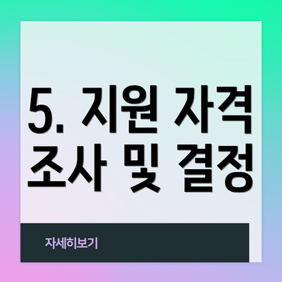 5. 지원 자격 조사 및 결정