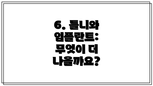 6. 틀니와 임플란트: 무엇이 더 나을까요?